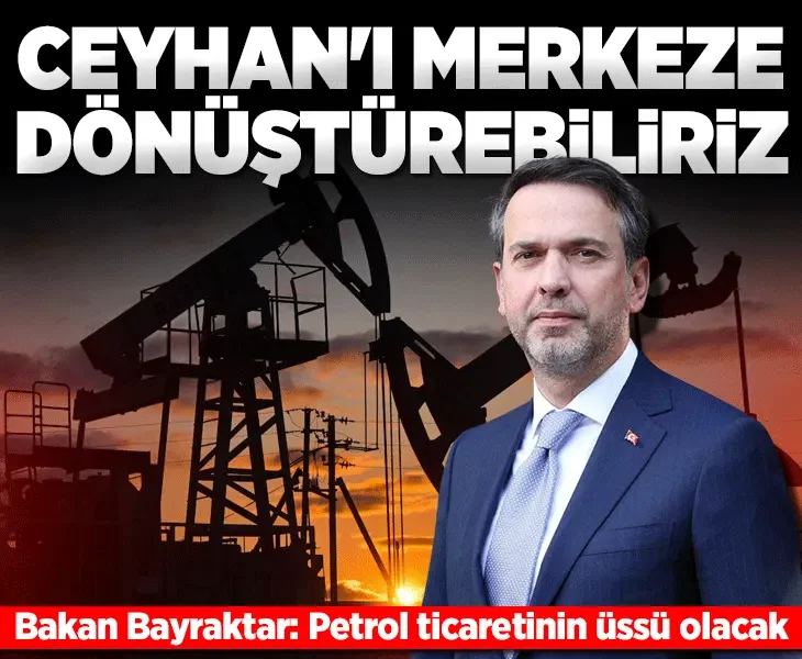 Bakan Bayraktar: Ceyhan petrol ticaretinin üssü olacak