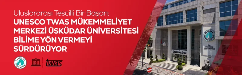 Uluslararası Tescilli Bir Başarı: UNESCO TWAS Mükemmeliyet Merkezi Üsküdar Üniversitesi Bilime Yön Vermeyi Sürdürüyor